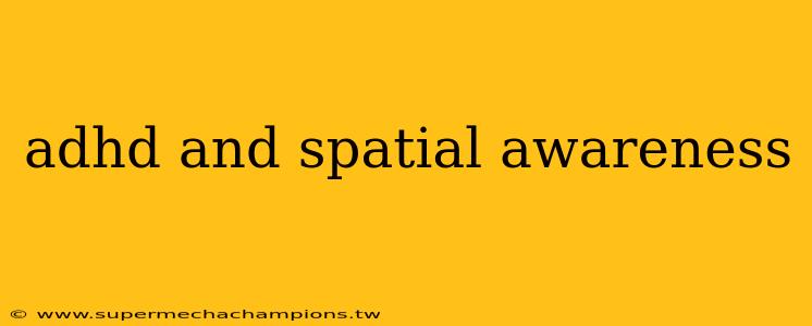 adhd and spatial awareness