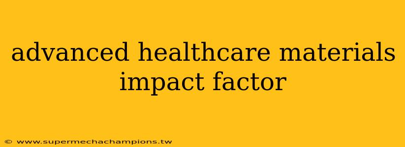 advanced healthcare materials impact factor