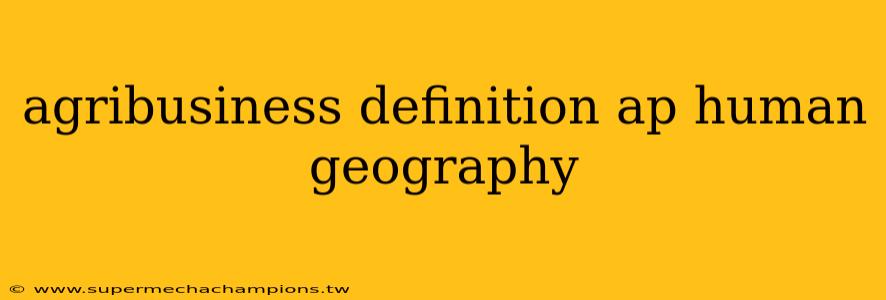 agribusiness definition ap human geography