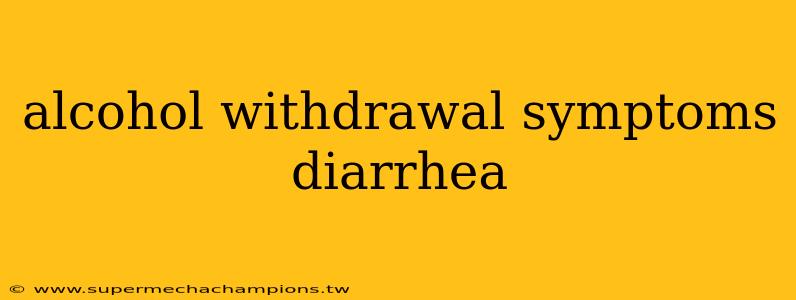 alcohol withdrawal symptoms diarrhea