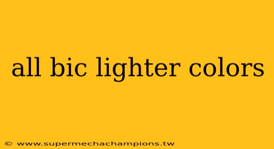 all bic lighter colors