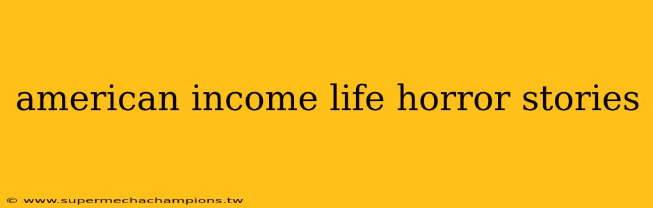 american income life horror stories