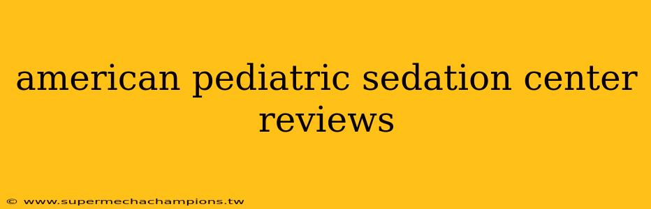 american pediatric sedation center reviews