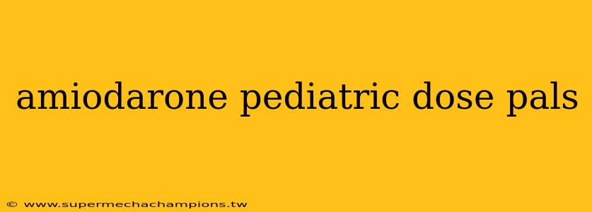 amiodarone pediatric dose pals
