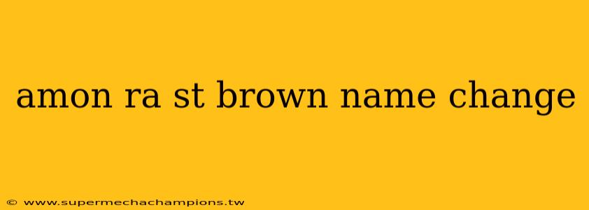 amon ra st brown name change