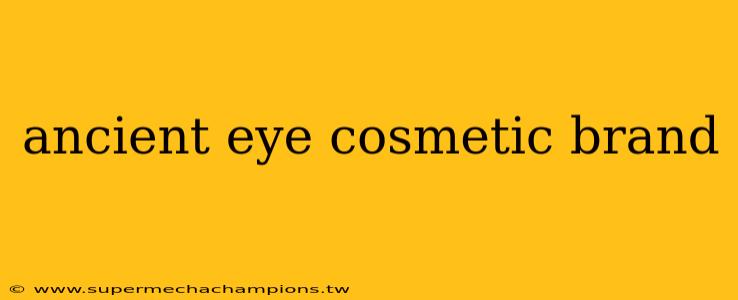 ancient eye cosmetic brand