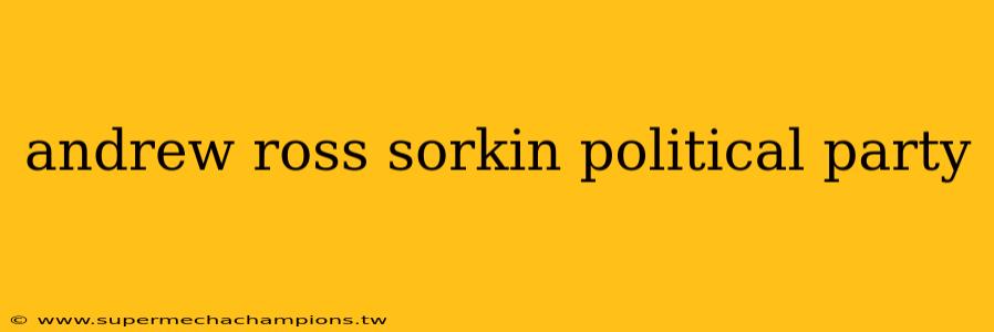 andrew ross sorkin political party