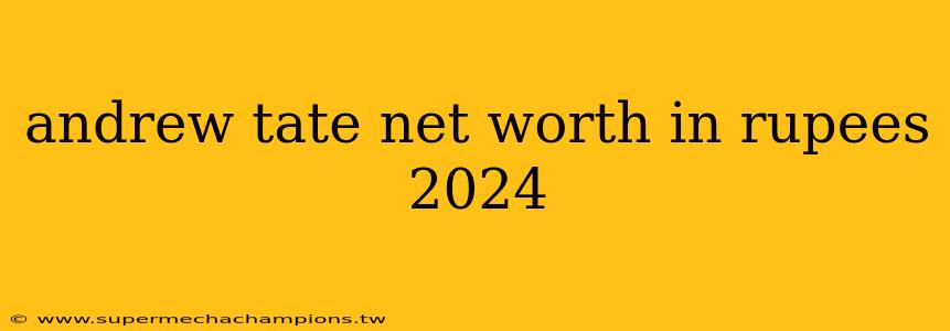 andrew tate net worth in rupees 2024