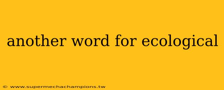 another word for ecological
