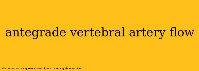 antegrade vertebral artery flow