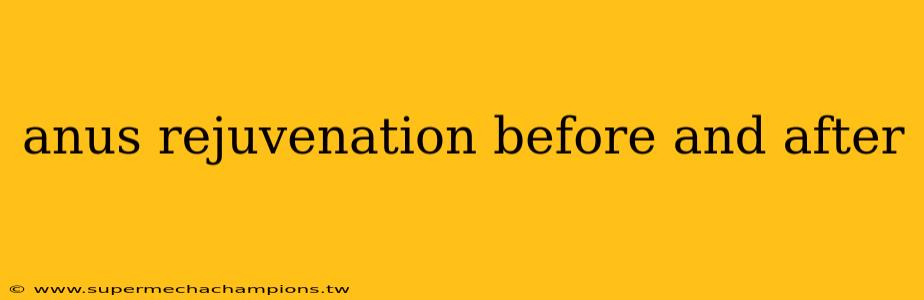 anus rejuvenation before and after