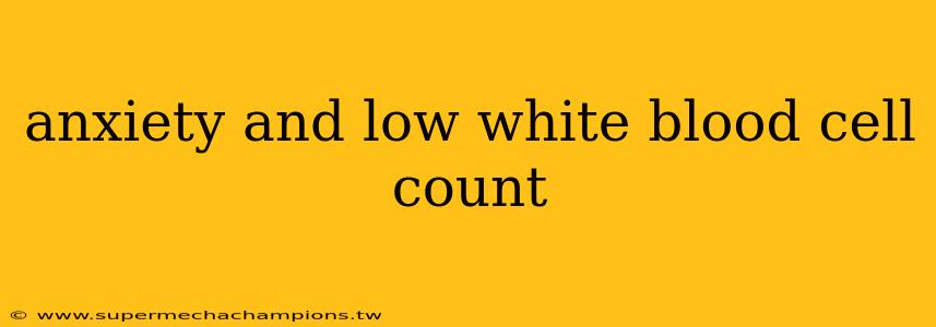 anxiety and low white blood cell count