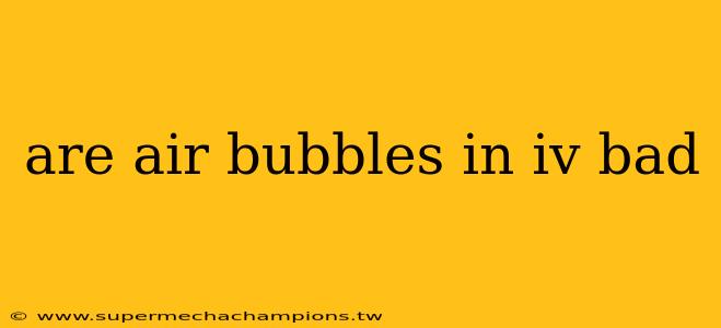 are air bubbles in iv bad