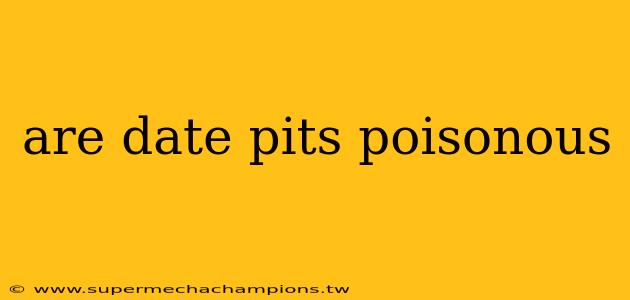 are date pits poisonous