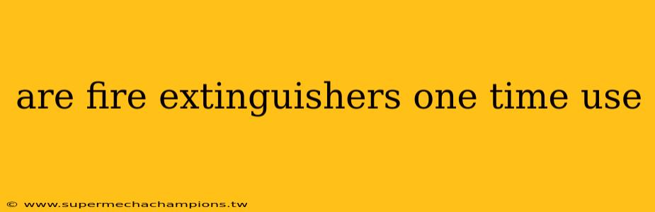 are fire extinguishers one time use