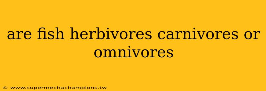 are fish herbivores carnivores or omnivores