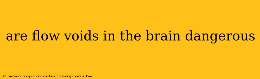 are flow voids in the brain dangerous