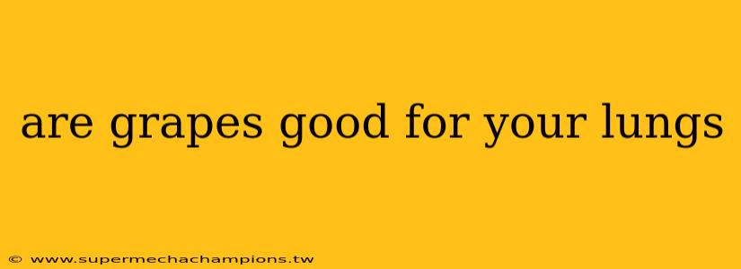 are grapes good for your lungs