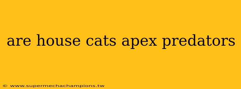 are house cats apex predators