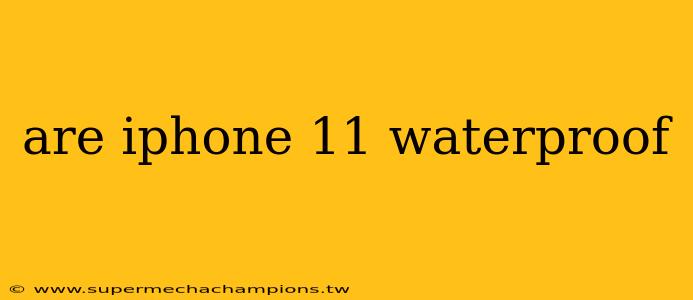 are iphone 11 waterproof