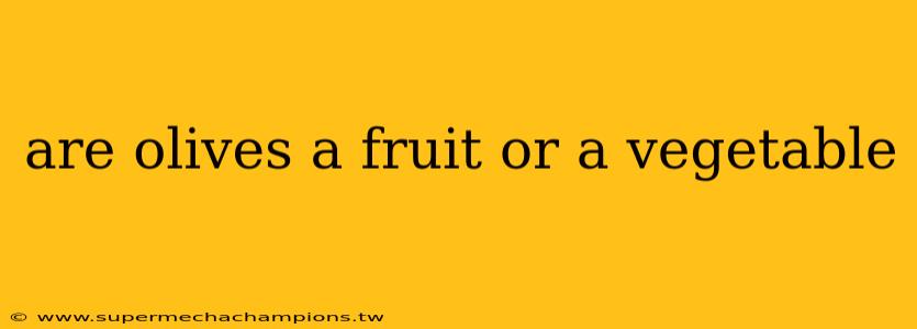 are olives a fruit or a vegetable