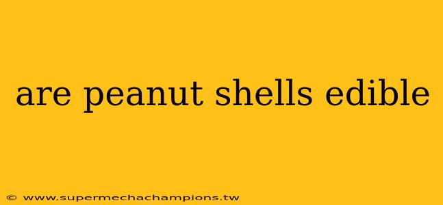 are peanut shells edible