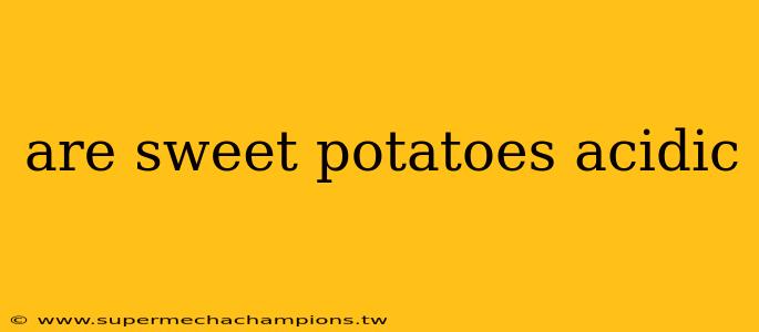 are sweet potatoes acidic