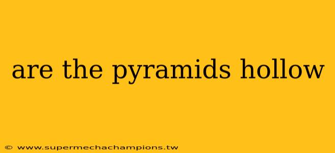 are the pyramids hollow