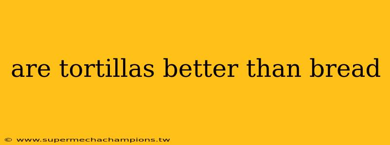 are tortillas better than bread