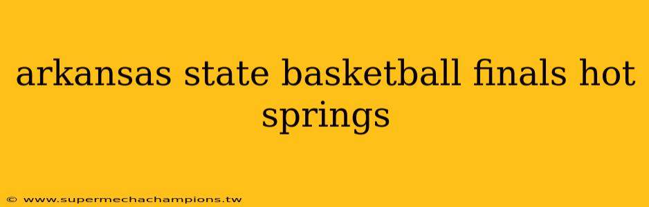 arkansas state basketball finals hot springs