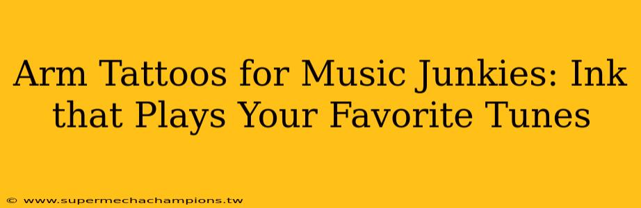 Arm Tattoos for Music Junkies: Ink that Plays Your Favorite Tunes