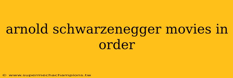 arnold schwarzenegger movies in order