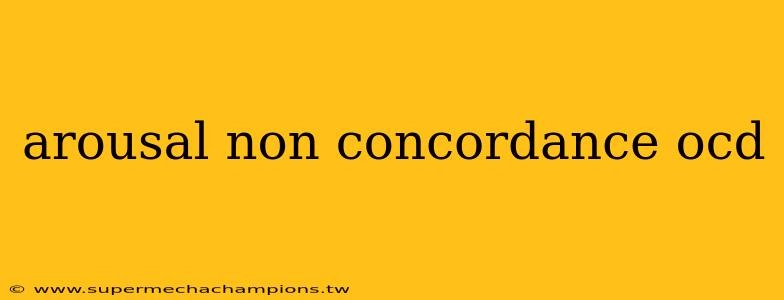 arousal non concordance ocd