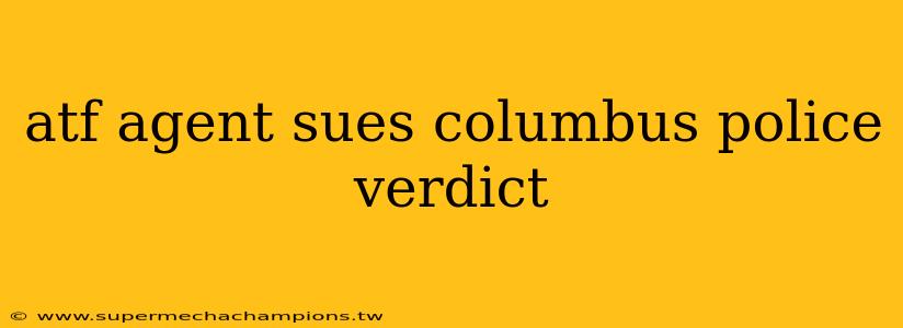 atf agent sues columbus police verdict