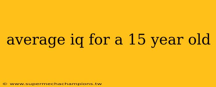 average iq for a 15 year old