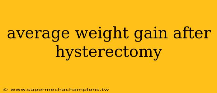 average weight gain after hysterectomy