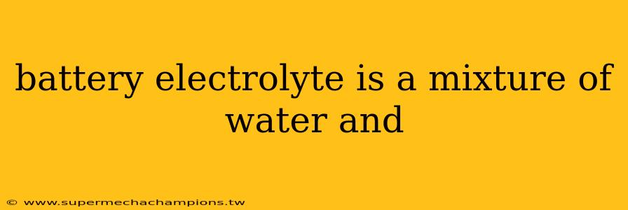 battery electrolyte is a mixture of water and