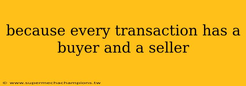because every transaction has a buyer and a seller