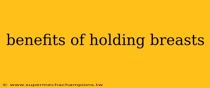 benefits of holding breasts