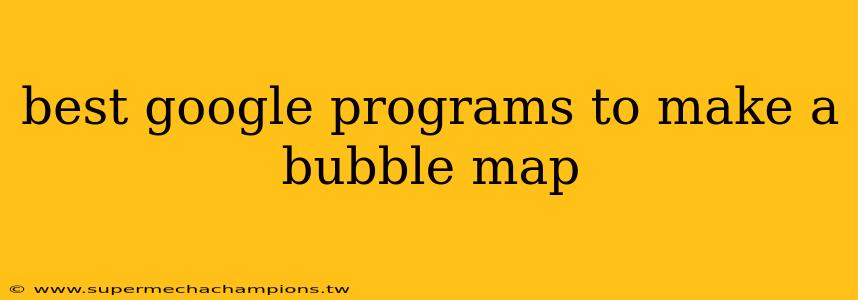 best google programs to make a bubble map