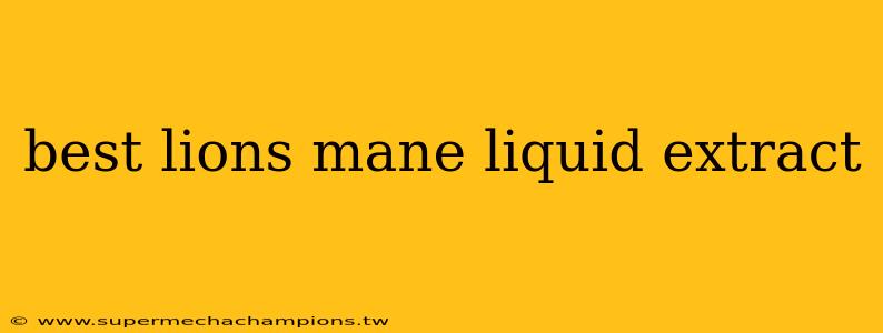 best lions mane liquid extract