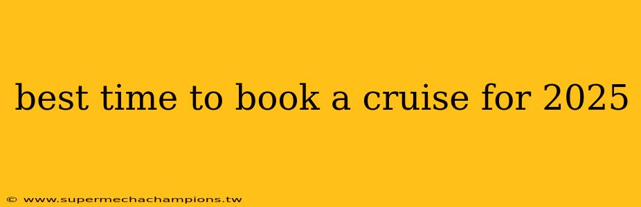 best time to book a cruise for 2025