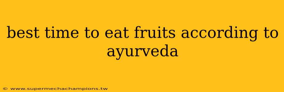 best time to eat fruits according to ayurveda
