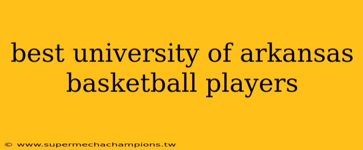 best university of arkansas basketball players