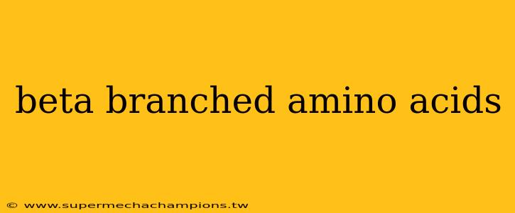 beta branched amino acids