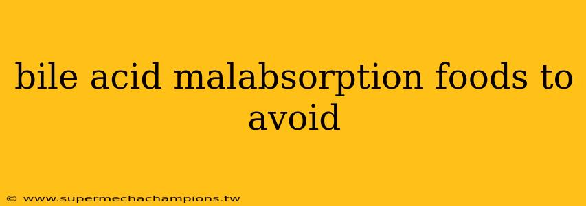bile acid malabsorption foods to avoid