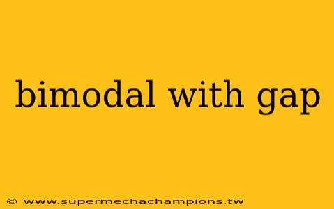 bimodal with gap