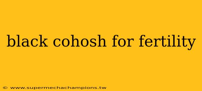 black cohosh for fertility