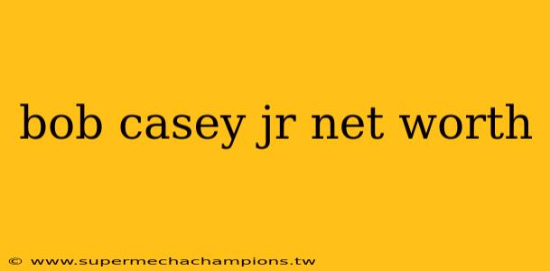 bob casey jr net worth