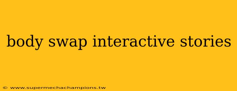 body swap interactive stories